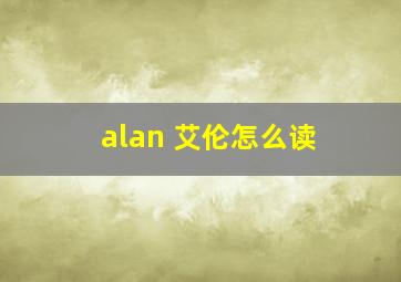 alan 艾伦怎么读